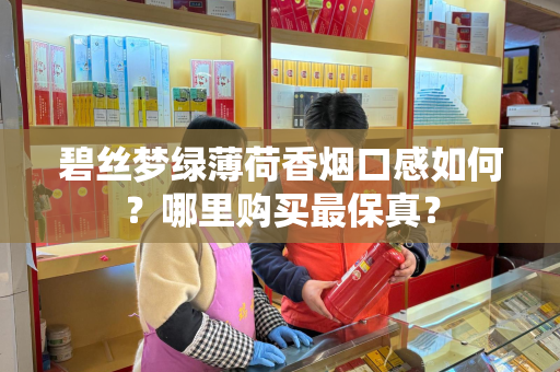 碧丝梦绿薄荷香烟口感如何？哪里购买最保真？